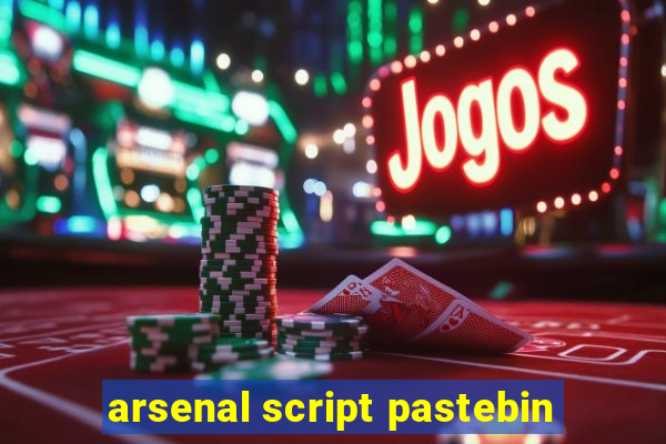 arsenal script pastebin